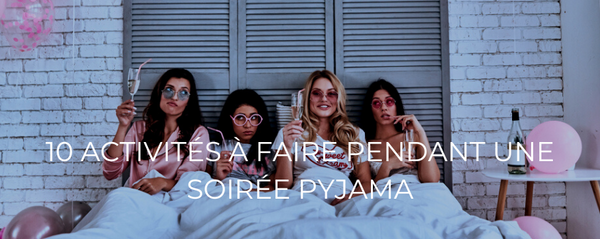 10_ACTIVITES_A_FAIRE_PENDANT_UNE_SOIREE_PYJAMA_600x.png?v=1675712796