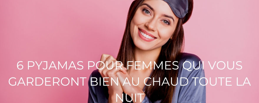 6 PYJAMAS POUR FEMMES QUI VOUS GARDERONT BIEN AU CHAUD TOUTE LA NUIT