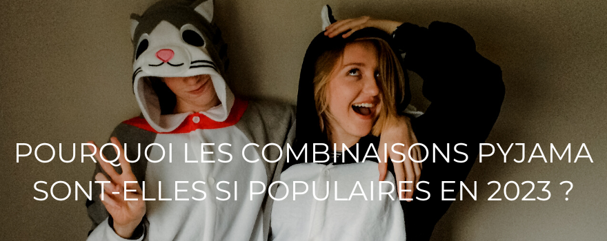 Pourquoi les combinaisons pyjama sont-elles si populaires en 2023 ?