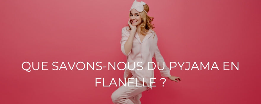 QUE SAVONS-NOUS DU PYJAMA EN FLANELLE ?