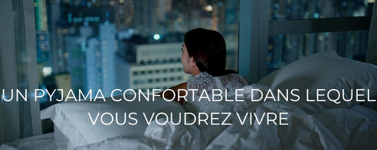 UN PYJAMA CONFORTABLE DANS LEQUEL VOUS VOUDREZ VIVRE