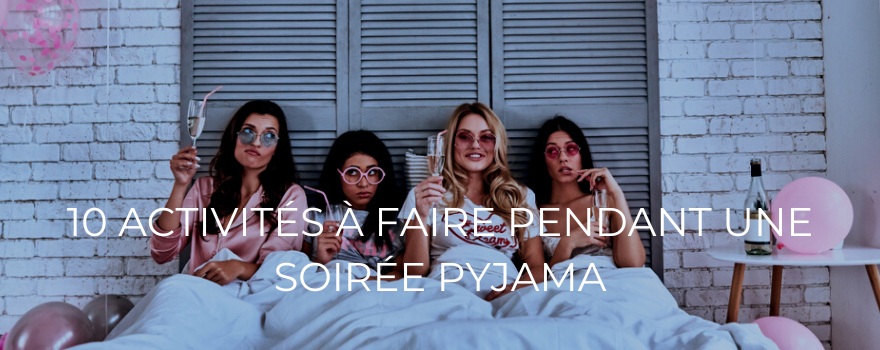 10 activités à faire pendant une soirée pyjama