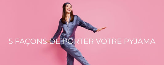 5 FAÇONS DE PORTER VOTRE PYJAMA