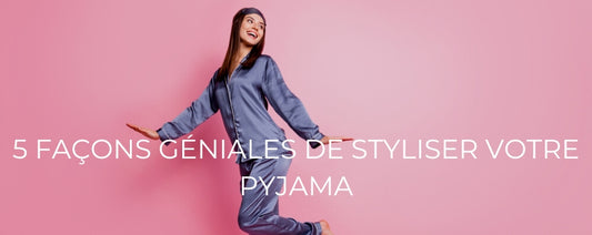 5 FAÇONS GÉNIALES DE STYLISER VOTRE PYJAMA