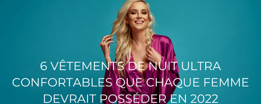 6 VÊTEMENTS DE NUIT ULTRA CONFORTABLES QUE CHAQUE FEMME DEVRAIT POSSÉDER EN 2022
