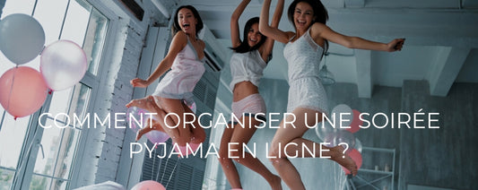 COMMENT ORGANISER UNE SOIRÉE PYJAMA EN LIGNE ?