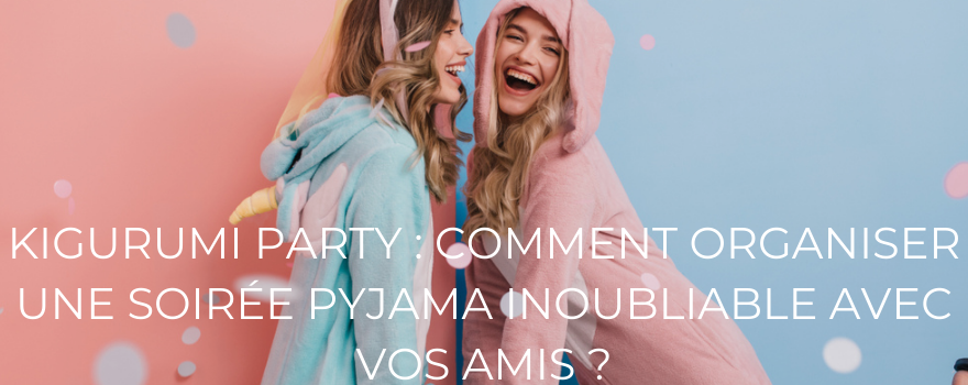 Kigurumi Party : Comment organiser une soirée pyjama inoubliable avec vos amis ?
