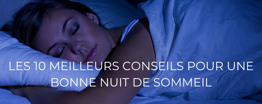 LES 10 MEILLEURS CONSEILS POUR UNE BONNE NUIT DE SOMMEIL