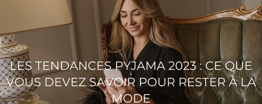Les tendances pyjama 2023 : ce que vous devez savoir pour rester à la mode
