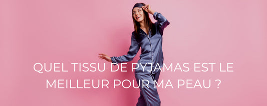 QUEL TISSU DE PYJAMAS EST LE MEILLEUR POUR MA PEAU