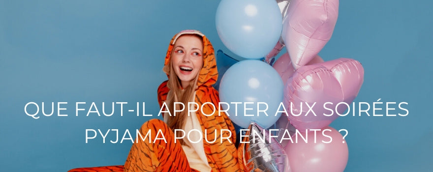 QUE FAUT-IL APPORTER AUX SOIRÉES PYJAMA POUR ENFANTS 