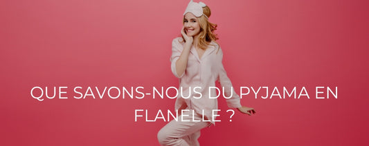 QUE SAVONS-NOUS DU PYJAMA EN FLANELLE ?