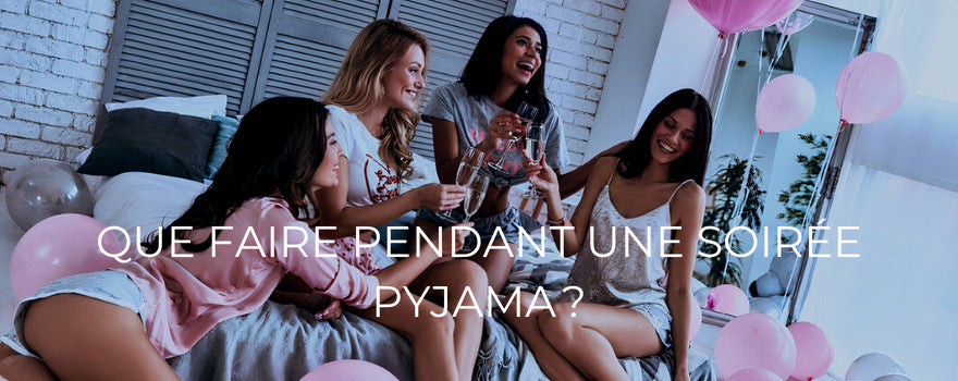 Soirée pyjama : comment l'organiser et que faire ?