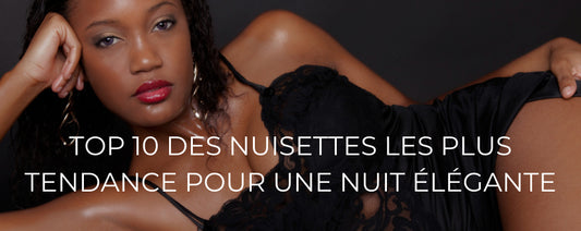 Top 10 des nuisettes les plus tendance pour une nuit élégante
