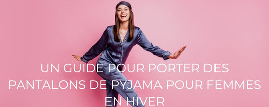 UN GUIDE POUR PORTER DES PANTALONS DE PYJAMA POUR FEMMES EN HIVER